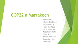 COP22 à Marrakech
Réalisé par :
Marwa Ben Salem
Nabil Mabrouki
Hajer Ben Aziza
Nacib Ben Amor
Abdelhalim Nefzi
Emna Nciri
Ammar Rabaaoui
Souhir Ben Kleb
Sally Jridi
 