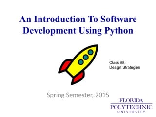 An Introduction To Software
Development Using Python
Spring Semester, 2015
Class #8:
Design Strategies
 