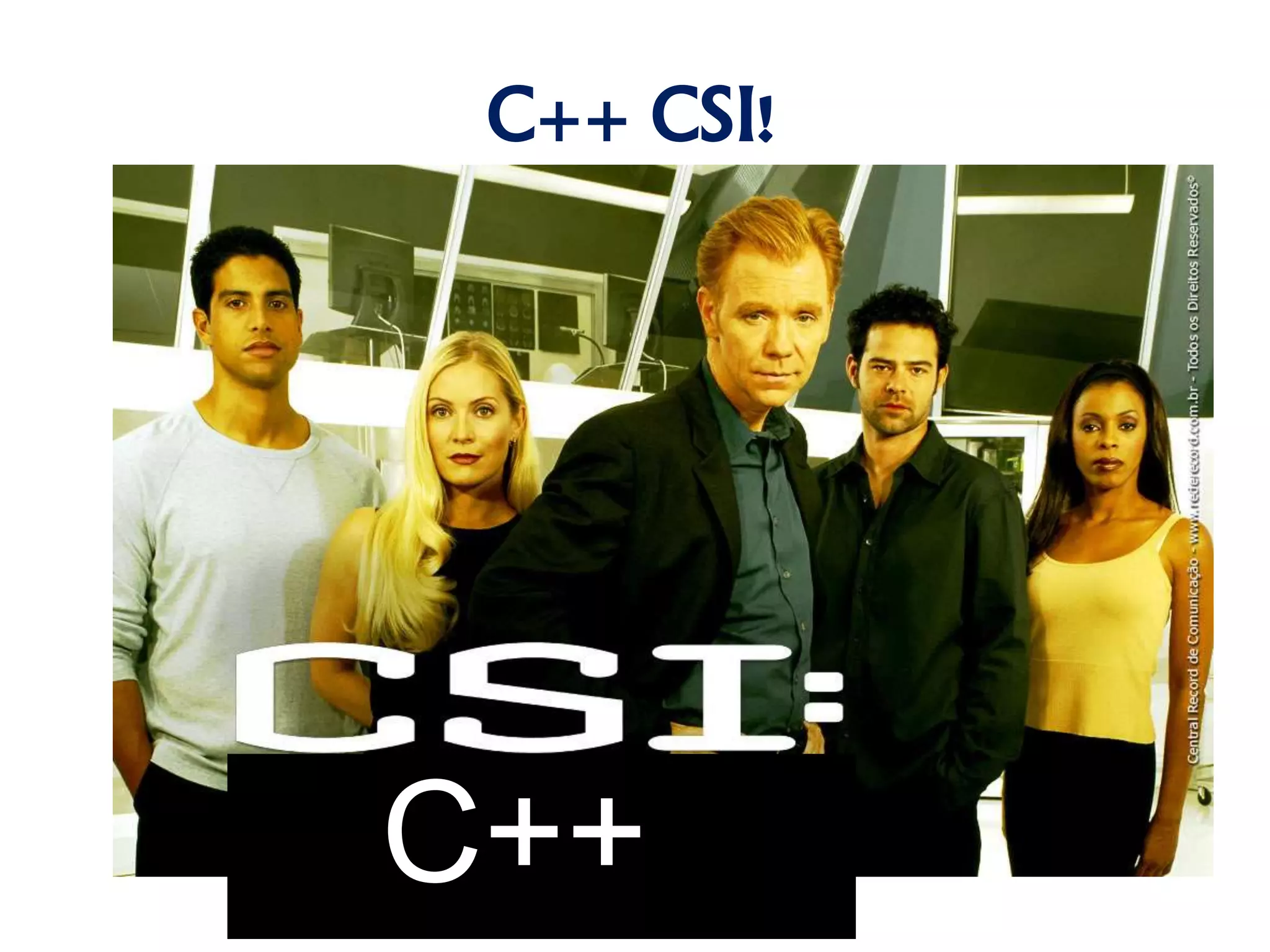 C++ CSI!
C++
 