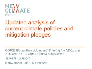 COP22 EU pavilion side event “Bridging the NDCs and
2 °C and 1.5 °C targets: global perspective”
Updated analysis of
curre...