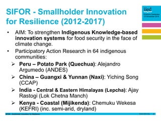 SIFOR - Smallholder Innovation for Resilience 2
Krystyna Swiderska
15 November 2016
SIFOR - Smallholder Innovation
for Res...