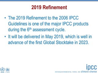 2019 Refinement
• The 2019 Refinement to the 2006 IPCC
Guidelines is one of the major IPCC products
during the 6th assessm...