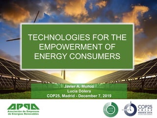 TECHNOLOGIES FOR THE
EMPOWERMENT OF
ENERGY CONSUMERS
Javier A. Muñoz
Lucía Dólera
COP25, Madrid - December 7, 2019
 