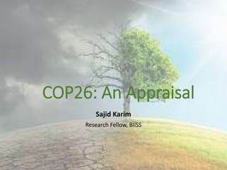 COP26: An Appraisal
Sajid Karim
Research Fellow, BIISS
1
 