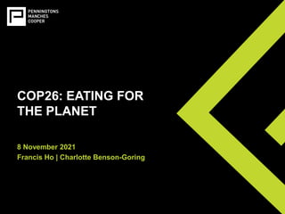 COP26: EATING FOR
THE PLANET
8 November 2021
Francis Ho | Charlotte Benson-Goring
 