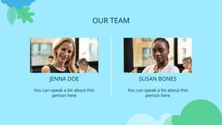 You can speak a bit about this
person here
You can speak a bit about this
person here
OUR TEAM
JENNA DOE SUSAN BONES
 