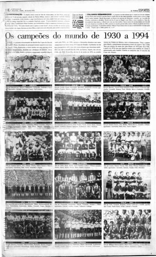 •              "P                                                                                                                                                                                                      •

                          FORTALE ZA-CE

      -    .
          11 E/
     : "t!COMEM ORAÇAo •
                          SeGUNDA- FEIRA, 18/JU l HO/ I99d

                                                 A alegria tomou con ta do  'ale do An hansebac, em São P-w lo. 0 1 um
                                                                                                          .         ".10:                    Copa do Mtn:lo
                                                                                                                                                                                                                                                       o p olESPORfES
                                                                                                                                                                  D ITAlIANOS DESANIMADOS · A peque na torcida italiana que se reuniu no Ctrcoto Italiano
                                                                                                                                                                                                                                                          ov
           público de 7S mil pe~)03S. segu ndo cá lculo da Po licia flilil& rec mu- sc pu a an hl ir                                                             de São Paulo para assistir a partida Bl1IIsil e italia n ão era das rnai6 animadas. po rém 3'011 1
                                                                                                                                                                                                                                                                   T':".hou o jogo
                                                                            r,
          da Copa. A a preensão vi vida dura nte o jogo tra nsfor mou -se em uma grande festa que conuueoc >ov'"
                                                                                                                   li   paruda dc
                                                                                                                                civiva
                                                                                                                                             [IDIJ&94             corn a maio r menç ão. Nkcta Raed oppi. ex-Diretor de espo rtes do Palmeiras c rnem b« . Ju Con~c1 ho do
                                                                                                                                                                  Clrcolo, co nfesso u-se d ividido. Nícola em!. há 42 anos no B~i1 e tem filhO'l c neroc brasileiros. Para ele.
.,        o   s~ do cantor Jorge Oco .IOf e o co nj unto Negrilwc JUnior. " O jXIO brasileiro mereceu , a Sd~.,.iiv                                                                            °
                                                                                                                                                                  do po nto de vista récn'co. Brasil t11a com um lime melhor. Outro receio da torcida italiana do Circold
          tJ~creccu " disse, o publ icitário Ni~n Gu anacs , qu e acompanhou o jogo nv          piUól nl UC    moutauo pctoc o rit.'·       • . ' • .a
                                                                                                                                             -              Q
                                                                                                                                                            Q                                                                                             °
                                                                                                                                                                  era com relação ao ocorrido em 1982, quando no terceiro ,oi da hatia contra Brasil, as jan elas do Circo-
          ';j~;'on:s do     evento. " Só assim rncsmo para a gente se sentir herói ", d i..se a auxihc r de '..n i.;os ger...;,
                                                                                                              :
          Maria Antôo i: dos Anjos. Ela koo (K cinco filhos, o mais 1lO'l"O com dois a nos, para Issi...ir o JOgo na prcca,                  ~~                  lo foram apedrejadas. O jornalista italiano Alberto f'UK O ~l ava em re os que a_su midam c:me roroam para
                                                                                                                                                                  a Itália . "Espero que a Ilália lanhe de I a O".

                              - - - - -- - - - - - - - -- - - -- - - _._ - - - - - - - - - -                                                                                                                                                                                -        -

          Os     ;o
                                     campeões do mundo de 1930 a 1994
           .'.,;-- Brasi c o pn meiro tetracampeão da
                 -                                             história das Copas d o Mu ndo             zadc pela FIFA. em 1930, ape nas a Alemanh a a lme java esse terra-                        Aneca na C ida de do M éxico, veio o tri cam peonat o. Vinte e q ua tro
           'Sré Futebr t. Nrstit ISa edi çã o do pnncrpar rorncio esportivo 00 m un-                     campeonato no Imcio dessa X V Copa d o Mu ndo, A primei ra vez em                          an os depois, co nq uistamos novameme a honr a de erguer a Taça. Uma
                                                                                                                                                                                                    Taça q ue mudou de nome (de Jules Rim ei u é 1970 pa ra 1à ça Fira,
           dÓ. Brasil c iHili a di spu taram o tit ulo inéono em uma pa nroa cncra                       que conseguimos subír maIS a lio nes sa d is puta q ue e mocio na multi·
                                                                                                                                                                                                    a partir de 1974) mas qu e significa mui to p ara m ilhões de a tletas e
           d la nces emocio nantes, decid ida nas cobra nça s de penams. Atem
              e                                                                                          dõc s em (000 o m undo foi e m 1958. na Suécia. ucpot s. foi o bi no
                                                                                                                                                                                                    apaixon ad os pelo fut ebol. Confira os campeões das IS esrecões da
           .dÓ Brasl e rl;, Itá lia , desd e o pr imeiro ca mpeo nato mundial orga ni-
             .        '
                                                                                                         Chile, em        1 96~ .   E po r fim , no dia 21 de j unho de 1970. no es tá d io         Co pa selo Mundo.
           :--:
           ::~
          ,.
           •




                                             1930 -       URUGUAI                           ,                                                ITAlIA - 1934                                                                     ITALlA - 1938 I
              E!111 pé : Maschcroni, Nazassi, Ballcsteros, Fernández, And rade e Gesri-                  Em pé: Combi, :-"Ionli, ~I OJl legli o . Bcrtolinl. Allcmand i e Fcrrari: asa-             Em pé : Biuvani, Vito rio Pazzo uécmcc ), Piola , Ferrar ! e Col a us~ i ; aga -
           ,Jt. ; aga chados : Dor ado , Scaro nc, Castro. Ceee lriarte.                                 c1111 d o_~ ; G ... aitu , Mcuzza , Schiavio . Fcrrar is IV e Or si.                       cha dos: Locate lli, Mcazza, Fo ni, Olivieri, Rcva e And rcclo: sentado :
              "                                                                                                                                                                                     Sera nto ni.




••

 ......,                          19 50 - URUGUAI                             .1                                               1954 - ALEMANHA                                                                                 1958 - BRASiL
 ~   Em pé : Ob ulio Vareta, Tejera, Gambetta, Maria s Go nzá jee, M áspoli e
 . .· M                                                                                                  Da esquerda para a direita: Frirz waucr. Turck , Eckcl, Ra hn, Oumar                       Em pé: Djalma Santos, ZiIO. Bellini. Nillon Sa ntos, O rla nd o c Gilmar;
; ; > ;Ad'                . dJ?s: G!.s!ya , J uljo P érez, Miguel., Schiaffino e
             ; <:" ac,b...a..                                                                        <   w aher, Liebnch, Posipa l, Scba erer , Kohlm eyer, Mai e Mo rlod:                          a llachad05: Ga rrioc ha: Didi. Pcl é, v e va e Zagalo
 ,c i~1orá n.                LOl J           q   ill    · 1'

.,
                                       ...

 <•




                                       1962 - BRASIL                                  I
                                                                                                 I                                       1966 -      INGLATERRA                                                    _          • 1970 - BRASIL             .    _       "'
              Enl pé: Dja lma Sa ntos, Zito, Gilmar , Zózi to, Nilto n San tos e Maur o;                     Em pé: Sntc s, HU l1l, Hanks. Jac k Charlton , Cohen e Wi lso n se nta dos :           Em pé : Ca rlos Alberto Torres, Félix. Brito , Pinzza , Clodoaldo e Eve-
              agílchados: Gnrri ncha, Didi, Vavá, Ama rildo e laga lo                                        Pctcrs, H urst, Bo bby Moo rc, Bati c Bo bb y C har hc n                               raldo ; a ga..hados: Ja irzinho , Gérson, Tosl;lo, Pelé c Rivclino




                                    1974 - ALEMANHA                               "                                             1978 - ARGENTINA                                                                               ITALlA - 19 8 2
           b a esq uerda pa ra a di,eita : Beckenb aue r, Ma ier. Schwanenbec k. 80.                     Em pC: Passa rella. Hou~m a n . OIguÚl, Tara nt ini, K c:mpcs e Filllol ;                  Em pé: Zorf, Graziam, Bcrgom i, Sórca, ü)fo"lll i c GentiJe; a gacha .
           nlÍof, Holzc:n bcin , Grabows" i, Mü ller, O'erat h, Vogta , Breitncr e                      agachados : Galvan , Ardilrs, luque:, Valência e Ga llelo                                  dos: COnli , Pa o lo Rmsi, O ria li, Cabrini e Ta rdd li
           H lJS' ness                                                        j
                  •




                                                                                                                                      .. 1990 - ALEMANHA                                                                            1994 - BRASIL
                                                                                                             Da esquerda para a di reita: Mal haells. IIIgncr, Buchwa ld . Au ghentaler,            Em pC: Taffard; Má rcio Sa nlos , Ma uro $ il'3, Jor !!'n ho . .... l(tllir ,· Jrnnco.
                                                                                                             VOI.'IIer, Koh 1cr, Blc1Il1K', Lillh:mki, H a s ~ lc r , Ik n hold c Kli n ~mann       A g al: h ad o ~ : Ma lin ho, Dun ga , BeblO to, Roma l ia c Zinho




                                                                                  ---_ ..                -                                        00                                •    s           a          -csssss=' sssss
 