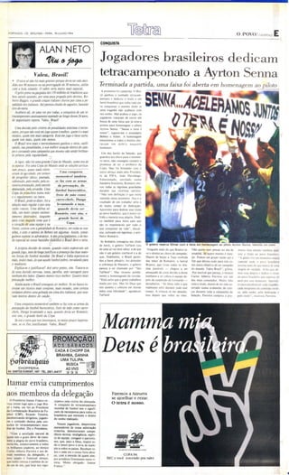 =




     f O IlTA lE ZA--CE . SEGUNDA-f EIRA , 18JJUl HO /199 ..
                                                                                                                                                                                                                    o    POVO! CADE PNO                  E
                                                                                             CONQUISTA

                                AlAN NETO
                                      l'," {J ~                                             Jogadores brasileiros dedic a m
                           Valeu, Brasil!
         • o lma sô njo foi mais gostoso porqued(la ter sido aecí-
                                                                                            tetracampeonato a Ayrton Senna
        dido nos %lminutos ou na prorrogação de30 minutos, enfim                            Terminada a partida. um a faixa foi aberta em homenage m ao piloto
        com a bola rolando. O $3bor seria muito mais especial.
                                                                                             A promessa foi cumprida. O Bra-                                                                                                            ".... ",,,1m nA'"
          O grito prffiJ na iaIganta dos J50milhões de bra.~jlriros aca-
                                                                                            SIl ~a nhou O sonh ado retrace m -
        bouwndo quando. por uma ~a pregada pelo destino, Ri).
                                                                                            peonaro e dedicou o titulo a um
        bato Bsggio. o grande craqUl~ italiano chutou porcima a p(-
                                                                                            herói brasileuo que unha tud o pa -
        na/idade dos ita/ianos. Até paMXU chulia de aguaro, beicndo
                                                                                            ra conquistar o mesmo meto se
        tiro-de-meta.                                                                       uma Iragedia não acabasse com
           Acabal3 ali. de uma ver por todss, a conquista de um re-                         seu sonho ..lal aca bou o jogo. os
        uscsmpeonnoansiosamente esperado 30 longo des5tS 24 anos,                           jogado res tra taram de correr em
        de angusliame espera .    ~'aJeu .   Brltli/!                                       busca de uma faia que já estava
                                            O                                               pront a para homenagear o piloto
           Uma decisêo pelo critério de penalidades msxinus t (Sues-                        Ayn on Senna. "Senna o terra é
        ssme. porque nào esrá em jogo quem t melhor, quem t o mais                          nosso" , sugura arn o estandarte
        técnico. quem temmais categoria. Está em jogo o fator sorte,                        Bebere e Aldair. A homenagem
        quem rem mais, quem tem menos .                                                     emocionou a todos e muilOS cho-
           O Brasil I ~I'~ mais ~ metecídsmeme ganhou o rerra, ratifi·                      rar am em d obr o na qu el e
        csndo, nas penalidades, a sua melhor euuçto amuo de cem-                            meme nto.
        po e coroando uma campanha que mesmo nào sendo btítnsn-
                                                                                              Um dos heróis da Seleção, que
        te primou pela regularidade. O
                                                                                            guard ou seu cho ro para o mom en.
           A rigor, não foi uma grande Copa do Mundo. como era de                           to certo, não conseguiu cumprir a
        se esperar. Foi uma Copa do ,' fundo ondeas seleções arrisca-                        prom essa de ser o a rtilh eiro da
        ram pouco. quase nada ofere-                                                        Co pa . ~ lól'> foi brindado co m o
                                                l.'m a ('o nq ui" a                          únic o abr aço dado pelo P resid en-
        ceram de nOl idade, em termos
                                            nlemonhe/ tan lb r m                            te da FIFA, João Ha vetange .
        de progresso tático, pautada.
                                                                                            Emocio nado , enrolado numa
        sobretudo. pelo medo. pela ex-     I!'e faz ('om a", arma ..
                                                                                            bandeira brasileira, Rom ário cho -
        cessil- precaução. pe/acautela ~ prr('a ufii o. do
              a                                                                             ro u todas a~ l ágri mas guardadas
        demasiada. pela col'ar Uma
                               dia.         fulebol buroc-rári('o,                          durante sua vitoriosa carreira.
        Copa da prancheta numa mão           freio d e miio ('om o                          " Não rem definição o que C'> IOU
        e o resulamenro na outra.                                                           sentindo nes~ momemo . Isso é o
           O Brasil. pod~-se dizer. foi a   ('arro--('hr fe . Dunlla
                                                                                            resultado de um trabal ho sério e
        sel(Ção mais regular e poresta        leunl.ndo a Ia ra.                            de muito tempo de dedicação.
        razão ·en~Yu . Uma ddesa só-          quando d e_ia _e r                           Apr oveito para dedicar esse mutc
        lida, um mao campo emmen- Romário . e..le ",im . o                                  ao povo basileiro, que é muu o so-
        temente destruidor. ningu ém           grande h e rói da                            frido e merecia osa alegria . Dedi-
        para criarnaquela zona q Uf~ t                C                                     co ta mbé m par a meus pai' que
        o coracêo de uma equilJ( e na                   opa.                                são o, respo nsáris por tudo O
        frente. contou com agtnialidade de Ramuio. em todasas oca-                          que co nquistei na vida", discur -
        siões. e com O talento de Be~o em algumas. Assim. ccese-                            sou, sufocado em lágn mas, o an i-
        guimossuperar osadl-ersários. A eles prtn d~mente , ede mo-                         lhe no Romano.
        do espteial aonosso baixinho diabóHco o Brasil de'e O tetra.
                                             ~



          A própria deâsio de ontem. quando Iodos espera ram um
                                                                                             Se Rom ár io conseguiu seu titulo
                                                                                            de herói, o goleiro Tarrarel ruiu
                                                                                            de uma só vez dois tab us: a de que       !'iinguem mais do que Branco te-
                                                                                                                                                                                                      -
                                                                                                                                    O goleiro reserv a Gl1mar c om II fa l... em homenagem ao piloto Avrt on Sen na, 'alecido em maio

                                                                                                                                                                           :o-;ão quer o nem pensar no dia de       mes'i-ol rena sábado lambem dedi-
        grandejogo. nem de long~ justificouapresença das duas maio-                         não ~ um goleiro confláv et e a de       ve o direito ao choro de campeão.     amanhã. Só quero mesmo é reste-          cou o utul o ao povo btasüero.
        res forças do futebolmund De Brasil ~ Itália espersvs-se
                                  ial.                                                      que, finalmente, o Brasil apren-         Depois de beijar a Taça recebida       jato f omos um grupo unido ale o         " A gente vn e um momen to muno
        mais, mw'to ma do que aquele furebol pobrt. res:a1ando para
                       is.                                                                  deu a bater pênalns . Ao defender       das mãos de Romário , o lateral         fim que deixo u tudo para trlb co-      especial onde o povo brasikiro
        o medíocre.                                                                         a cobrança de Massarc , o goleiro        Branco , que viveu todos os dra-       mo único c bjenvo de ser campeão        precisa mais do que nun.:a de uma
           Etplka-se e justifica·se?Att cato ponto. sim. Trstsvs-se                         passou a ser chama do por " São         mas possíveis - chegou a ser           do mundo . Valeu Brasil" , gritou .      alegria de  erdade Acbo que de.
        de uma decisão nenosa, tensa, parelha. sem l'antag~m para                           Tarfare!" . ~fas recusou polida-        ameaçado de corte de ido a dores         Po r incrível que pareça , o técmco   mCK ~<"a aleg ria c dedico o ututo
        nenhum dos lados. Quanto menos risco melhor. Quanto mais                            mente a homenageam da torcida .         lom bares e só voltou à equipe de-     Carlos Atberto Parreira era um           ao povo bra sileiro Que C'of'CHU :!4
        pm:auçào melhor.                                                                    "Est á certo que a sente Iraba lhou     pois da suspens ão de Leonardo -       dos mais co medidos . .Muito feliz       anos por C"!O'>C momento . Apro vei-
           Ainda assim o Brasilconseguiu ser melhor. Se nobanco es-                         muilO por isso. , l a~ fOI [}eu~ que   deasabafou . "Só Deu, ....,be o que'   ..Om o tilUlo. depoi s de ler sido 50-
                                                                                                                                                                            '                                       lO para parabenizar cada ;ogad()(,
        til-esst um técnico mais corajoso, mais ousado, com certeza                         nos aj udou e co locou em no~sa~        realmenle ~ofri durante todo esse      terrad o numa aalanche de crili-        cada inlq:ra nle da co m i ~ .,j ( Ié:ni.
        teriamos abeno uma gol~ada em cima dositalianos, queesta·                           mãos essa felicidade" , agradeceu       tempo , A tn~lez.a SÓ me abando-       cas dura nte toda a cam panha da         ca. pela união . pela d cdi~·a .;!D e
        I'am monos d~ntro do calção.                                                        Taffarel.                               nou d cpoi ~ Que  o llei ao lime.     Seleção, Parreira cumpriu a pro·         pelo lIIulo" , en.. errou Parreira .
                                                                                                                                                                                                                                      -
                                            O
           Uma conquista m ~morál'eI também s~ faz com as armas da
        precaução do fUlebol burocrático, frdo de mão como carro-
        chefe, Dunga fe l'amando a laça, quando delia ser Romário.
        esle sim, o grande herói da Copa.
           S< era o tetraquenos inl er~ssa l·a. osmeiospouco impona·
        ram, se 05 fins justificaram. raleu, Brasl1!


                 <;;".

         ~
                                                 PROMOÇÃO!
                                                 AOS SÁBAD O
                                                  CADA 5 CHOPP DA
                                                   BRAHMA, GA NHA
                                                                                              Deus é
      .pofó riiuOaus                                 UMA TULIPA.
                                                            MÚSICA ~
              CHOPPERIA                                     AOVIVO
     AV,SAHTOS OUMOHT, 1"1· TEL 2 61 ,44 17                 ~ ~ ~



    Itamar envia cumprimentos
       •
    aos membros da delegação                                                                          Fizemos a Azzurra
                                                                                                      se ajoelhar e rezar.
       o Presidenle Itamar Franco en-
    viou ontem logo após o jogo Bra-
                                                 zijamos pela vitória 110 almejada .
                                                 A co nquula do let racam PCOnato
                                                                                                      a letra é n o sso.
    sil ... lIá1ia, um fa ao Presidente         mu ndial de futebol lem o signifi.
    da Confederaçjo Brasileira de Fu·            cado de recompensa par a todos os
    lebol (C BFl. Ricardo Tri.leira .            brasileiros que merettm o direilO
    Parabenizando dirilemo . joaado-             do sonho realizado .
    ro e co missAo Itcnica pela co n·
    quista do Inracampeo nato mun-                  NOU05 jogado res. doponistas
    dial de futebol. Diz o Presidente.           merecedores de nossa ad miraçio
                                                 inesl rita. dem onmaram ro mpe-
      "Com a s.ati5façlo natural de              t~nci a Itcnica, i meli g~ncia . espíri.
    quem lem o gral o deer de trans ·           tO de equ ipe, coraj em e patriotis-
    milir a alegria do po 'O brasileiro,        mo . que , peço a Deus. inspire IO-
    envio-Ihe, eXlensi'amenle a lod os          do o nouo pc'o e si"",a de exem-
    os brilhamei joa do res, ao ttc nico         plo a lod os os paises. Recebam 10.
    CarJOi Albeno Parreira e aos de-             dos e cada um o nouo fone abra.
    mais membros da delegação . o                ço . com a emoção de q uem sem·                             CO PA 94.
    meu amplo e fraternal abraço.                pre al:reditou firmememe nesta vi·               Bf.C e você to rcend o pn valer.
    que tenho cmua é lambém de ca·               tÓria. MuilO ob rigado . Ita mar
    da um de n~ , q ue hoje nCK rego-            fran l:O."
 