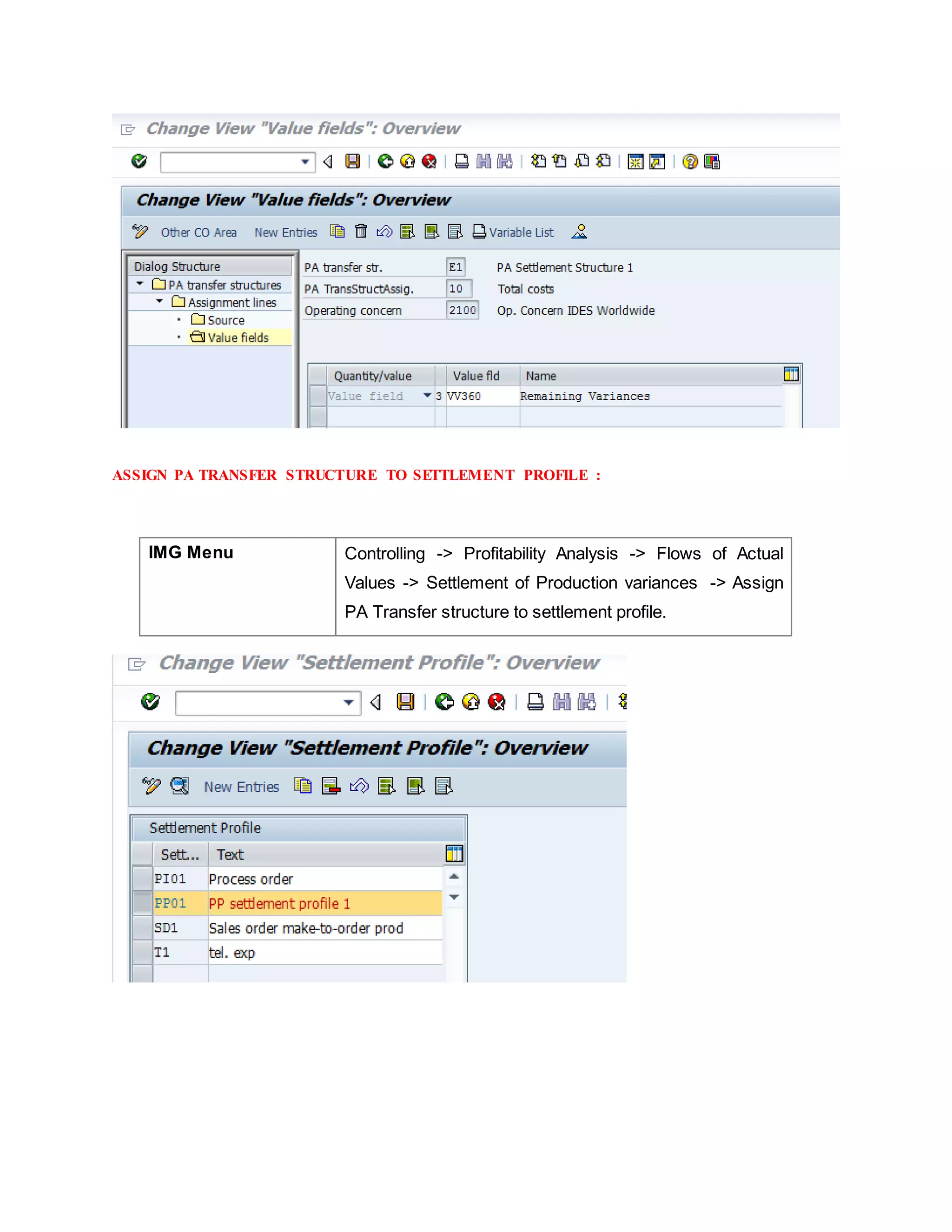 ASSIGN PA TRANSFER STRUCTURE TO SETTLEMENT PROFILE :
IMG Menu Controlling -> Profitability Analysis -> Flows of Actual
Values -> Settlement of Production variances -> Assign
PA Transfer structure to settlement profile.
 