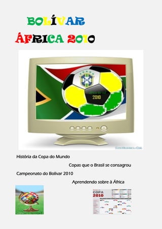 BOLÍVAR
ÁFRICA 2010
História da Copa do Mundo
Copas que o Brasil se consagrou
Campeonato do Bolívar 2010
Aprendendo sobre à África
 