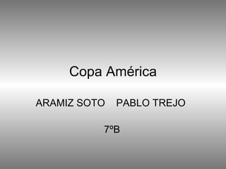 Copa América ARAMIZ SOTO  PABLO TREJO  7ºB 