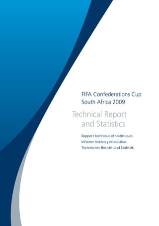 FIFA Confederations Cup
South Africa 2009
Technical Report
and Statistics
Rapport technique et statistiques
Informe técnico y estadísticas
Technischer Bericht und Statistik
 