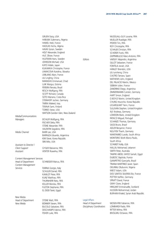 2872010 FIFA World Cup South Africa™
GRUEN Stacy, USA
HABUBA Suleimanu, Nigeria
HAMEL Hedi, France
HAOUAS Aicha, Algeria
HAVIK Goran, Sweden
HOLT Alexander, England
HUC Olivier, France
HULTMAN Hans, Sweden
JOHNSON Michael, USA
KATO Hideki, Japan
KUKAWKA Christophe, France
LAMACOVA Karolina, Slovakia
LEIBLANG Alain, France
LIU Lingling, China
MARADAS Emmanuel, Chad
LUIK Margus, Estonia
PEREIRA Renata, Brazil
RESCH Wolfgang, FIFA
SCOTT Richard, Canada
SOTO Mariana, Costa Rica
STEINHOFF Jochen, Germany
TABRA Waleed, Iraq
TERAVA Sami, Finland
TORRES Steve, USA
WATSON Gordon Glen, New Zealand
Media/Communications
Managers EICHLER Wolfgang, FIFA
FISCHER Delia, FIFA
STONE Alexander, FIFA
VALENTIN Segolene, FIFA
Media Channel BARR Lee, USA
BARRAZA Eduardo, Argentina
KIM Steve, Korea Republic
SINI Milo, USA
Assistant to Director /
Client Support GYGER Marianne, FIFA
Assistant VENTER Rowelna, FIFA
Content Management Services
Head of Department SCHNEIDER Marius, FIFA
Content Management
Services FARINA Giorgio, Italy
SCHULER Daniel, FIFA
KAMLOT Peter, FIFA
KUNZ Matthias, FIFA
THURNHERR Reto, FIFA
KELLER Monika, FIFA
FULTON Stephanie, FIFA
EL DEEB Tarek, Egypt
New Media
Head of Department STONE Matt, FIFA
New Media BONNER Steven, FIFA
BUCOLO Salvatore, FIFA
DESCHAMPS Fabrice, FIFA
FISHER Luke, FIFA
McDOUALL-GUY Loraine, FIFA
MUELLER Ruediger, FIFA
PFEIFER Tim, FIFA
ROY Christophe, FIFA
SCHAUB Christian, FIFA
SCHERER Frank, FIFA
ZAPPIMBULSO Marc-Antoine, FIFA
Editors VARSKY Alejandro, Argentina
GILLOT Sebastien, France
FONTELA Jonah, USA
HANLEY Brendon, USA
LIU Junsheng, China
CASTRO Tamara, Spain
MATHEWS John, England
DEL PALACIO Martin, Mexico
SEBBAH Julien, France
ZANDRINO Diego, Argentina
ZIMMERMANN Carsten, Germany
HART Simon, England
O BOYLE Martin, United Kingdom
CHUNG Hounche, Korea Republic
LEGARGEANT Yann, France
SULLIVAN Stephen, United Kingdom
ALF Andreas, Germany
LOWDON Mark, United Kingdom
PATACO Miguel, Portugal
SCHANZE Thomas, Germany
SASSI Bruno, Brazil
ADLER Benjamin, France
NGUYEN Thanh, Germany
MANTAMBO Luxolo, South Africa
MONTEIRO SILVA Marco Paulo,
South Africa
SCHMIDT Kelly, USA
HALLAL Mohamad, Lebanon
SMITH Peter, Australia
TAWFIK ABDEL SAYED Samah, Egypt
DUBOSC Baptiste, France
GIAMPETRO Giancarlo, Brazil
TRIANA MARTINEZ Javier, Spain
OKUNNU Olubunmi, Nigeria
WIEST Adam, USA
DOS SANTOS SILVEIRA Eloi, France
POTTER Steffen, Germany
SPRATT David, France
GRAY Claire, England
HINGANT Emmanuelle, Scotland
HUSSEIN Mohammad, Jordan
BURHAN Khaled, Syrian Arab Republic
Legal Affairs
Head of Department MOSER-FREI Fabienne, FIFA
Disciplinary Coordinators LOMBARDI Paolo, FIFA
RITTER Wilma, FIFA
BIVOLARU Octavian, FIFA
 