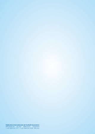 Fédération Internationale de Football Association
FIFA-Strasse 20 P.O. Box 8044 Zurich Switzerland
T: +41 (0)43 222 7777 F: +41 (0)43 222 7878 FIFA.com
 