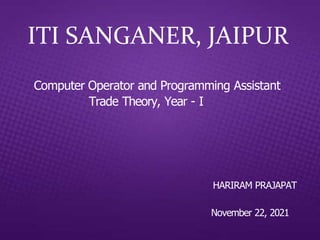 Computer Operator and Programming Assistant
Trade Theory, Year - I
HARIRAM PRAJAPAT
November 22, 2021
ITI SANGANER, JAIPUR
 
