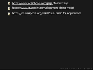 https://www.w3schools.com/js/js htmldom.asp
https://www.javatpoint.com/document-object-model
https://en.wikipedia.org/wiki/Visual Basic for Applications
 