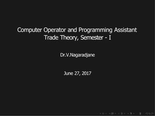 Computer Operator and Programming Assistant
Trade Theory, Semester - I
Dr.V.Nagaradjane
June 27, 2017
 
