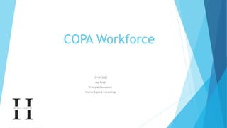 COPA Workforce
12/14/2022
Jay Voigt
Principal Consultant
Human Capital Consulting
 