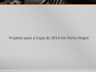 Projetos para a Copa de 2014 em Porto Alegre 