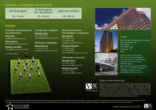 Valores e Condições de Inscrição
                                            De	08	de	agosto	
      Até	05	de	agosto	                                                         Após	5	de	setembro
                                           até	2	de	setembro
          R$ 2.190,00                           R$ 2.590,00                            R$ 2.990,00



Equipe
Conteúdo	e	Relacionamento	                  Coordenação	e	Logística                  Relacionamento	com	
com	Palestrantes                            Natasha	Góes                             Patrocinadores	e	Expositores
Davi	Faria                                  (11) 3791-4733                           Alex	Martin
                                            natasha@viex-americas.com.br
                                                                                                                                                                             Local:
davi@viex-americas.com.br                                                            (11) 5539-1727
                                                                                     (11) 9242-1491                                                                          Hotel Caesar Park Business Faria Lima
Edson	Favero                                                                                                                                                                 Rua Olimpíadas, 205
edson@viex-americas.com.br
                                            Marketing	e	Divulgação                   alex@viex-americas.com.br
                                                                                                                                                                             Vila Olimpia
Rodrigo	Carvalho                            Paula	Braccesi                           Fernando	Polastro                                                                       CEP: 04551-000
                                            (11) 3791-4733                           (11) 5081-6681                                                                          São Paulo - SP
rodrigo@viex-americas.com.br
                                            paula@viex-americas.com.br               (11) 9525-6665                                                                          Brasil
                                                                                     fernando@viex-americas.com.br
(11) 5093-7423
                                                                                                                                                                             Agência Oficial do Evento:
                                                                                     Informações	e	Inscrições                                                                Para reservas de hospedagem e
                                                                                                                                                                             consultas a pacotes especiais para
                                                                                     Ronaldo	Viana                                                                           o período do evento contate:
                                                                                     (11) 5051-6535                                                                          TOTUM Viagens
                                                                                     atendimento@vxa.com.br                                                                  João Lourenço ou Lyanne Aureliano
                                                                                     Rodrigo	Azevedo                                                                         Fone: 55 11 2539 3919 (Disque 1)
                                                                                     (11) 5051-6535                                                                          joao@totumviagens.com.br
                                                                                     atendimento@vxa.com.br                                                                  Lyanne@totumviagens.com.br



                                                                                                                                              Sobre a Viex Americas:
                                                                                                                                              VIEX americas é a empresa de informação empresarial especializada em
                                                                                                                                              eventos corporativos para as áreas de petróleo e gás natural, energia
                                                                                                                                              elétrica, recursos naturais e infra-estrutura. VIEX é a abreviação de Visão
                                                                                                                                              e Inteligência Executiva, conceitos que a empresa incorpora em seus
                                                                                                                                              serviços ao promover a disseminação de informações empresariais para
                                                                                                                                              tomada de decisão, atualização profissional e criação de relacionamentos.
                                                                                                                                              Para conhecer mais acesse www.viex-americas.com.br

Alteração da programação: Os palestrantes e temas deste evento são confirmados durante a fase de estruturação do projeto. Contudo, substituições, alterações ou cancelamentos de palestrantes e temas podem ocorrer
decorrentes de caso fortuito e força maior. Dessa forma, a VIEX americas reserva-se o direito de alterar o programa do evento. Qualquer substituição ou alteração estará em nosso site assim que possível.


                                                                                                                                                                  www.viex-americas.com.br
 