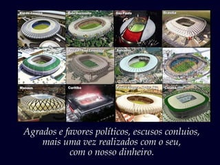 Agrados e favores políticos, escusos conluios,
mais uma vez realizados com o seu,
com o nosso dinheiro.
 