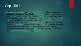 Copa 2014


Copa do Mundo FIFA de 2014 (português brasileiro) ou Campeonato do
Mundo de Futebol FIFA de 2014 (português europeu) será a vigésima edição
do evento e terá como país-anfitrião o Brasil. É a segunda vez que
este torneio é realizado no país, depois da Copa do Mundo FIFA de
1950. A competição será disputada entre 12 de junho e 13 de julho e
ocorrerá pela quinta vez na América do Sul, a primeira após 36 anos
já que a Argentina acolheu o evento em 1978. Foi a última sede de
Copa do Mundo escolhida através da política de rodízio de
continentes implementada pela FIFA, iniciado a partir da escolha
da Copa do Mundo de 2010 na África do Sul.

 