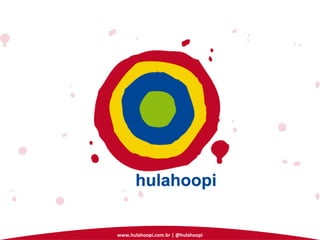 www.hulahoopi.com.br | @hulahoopi
 