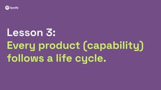 12
Lesson 3:
Every product (capability)
follows a life cycle.
 