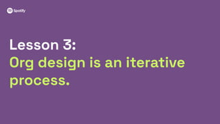 17
Lesson 3:
Org design is an iterative
process.
 
