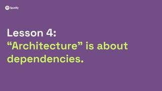 22
Lesson 4:
“Architecture” is about
dependencies.
 