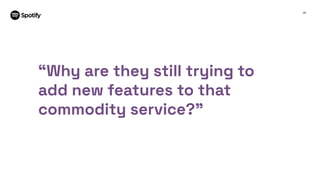 29
“Why are they still trying to
add new features to that
commodity service?”
 