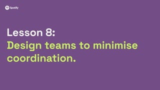 34
Lesson 8:
Design teams to minimise
coordination.
 