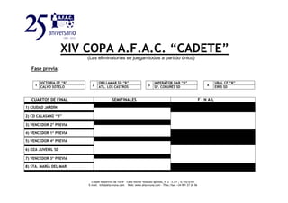 XIV COPA A.F.A.C. “CADETE”
(Las eliminatorias se juegan todas a partido único)
Fase previa:
CUARTOS DE FINAL SEMIFINALES F I N A L
1) CIUDAD JARDÍN
2) CD CALASANZ “B”
3) VENCEDOR 2ª PREVIA
4) VENCEDOR 1ª PREVIA
5) VENCEDOR 4ª PREVIA
6) OZA JUVENIL SD
7) VENCEDOR 3ª PREVIA
8) STA. MARÍA DEL MAR
1
VICTORIA CF “B”
2
ORILLAMAR SD “B”
3
IMPERÁTOR OAR “B”
4
URAL CF “B”
CALVO SOTELO ATL. LOS CASTROS SP. CORUÑÉS SD EIRÍS SD
Cidade Deportiva da Torre – Calle Doctor Vázquez Iglesias, nº 2 - C.I.F.: G-15212707
E-mail: info@afacoruna.com Web: www.afacoruna.com - Tfno./fax: +34 981 27 26 56
 