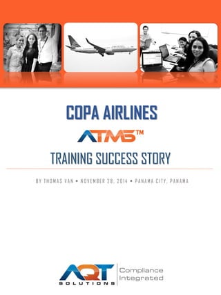 COPA AIRLINES
TRAINING SUCCESS STORY
B Y T H O M AS V A N • N O VEMB ER 2 8 , 2 0 1 4 • P A N A MA C I T Y, P A N AMA
 