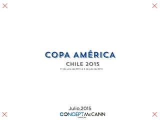 COPA AMÉRICA
CHILE 2015
11 de junio de 2015 al 4 de julio de 2015
Julio,2015
 