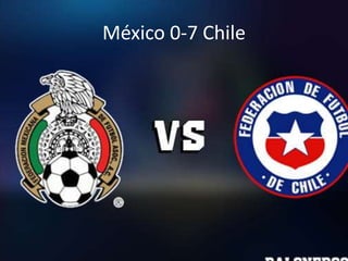 México 0-7 Chile
 