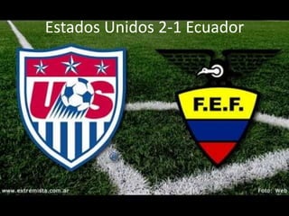 Estados Unidos 2-1 Ecuador
 