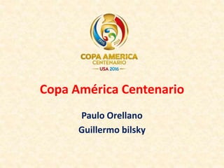 Copa América Centenario
Paulo Orellano
Guillermo bilsky
 