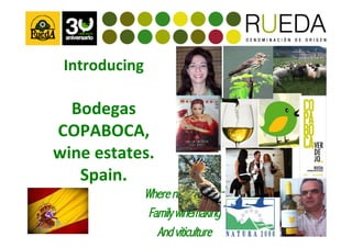 Introducing	
  	
  
         	
  
  Bodegas	
  
COPABOCA,	
  	
  
wine	
  estates.	
  
   Spain.	
  
                   Where nature meets
                    Family winemaking
                      And viticulture
 