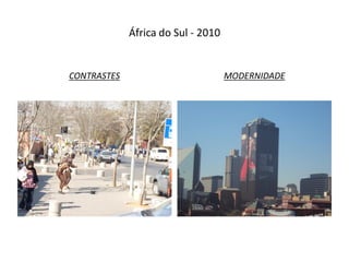 África do Sul - 2010


CONTRASTES                          MODERNIDADE
 
