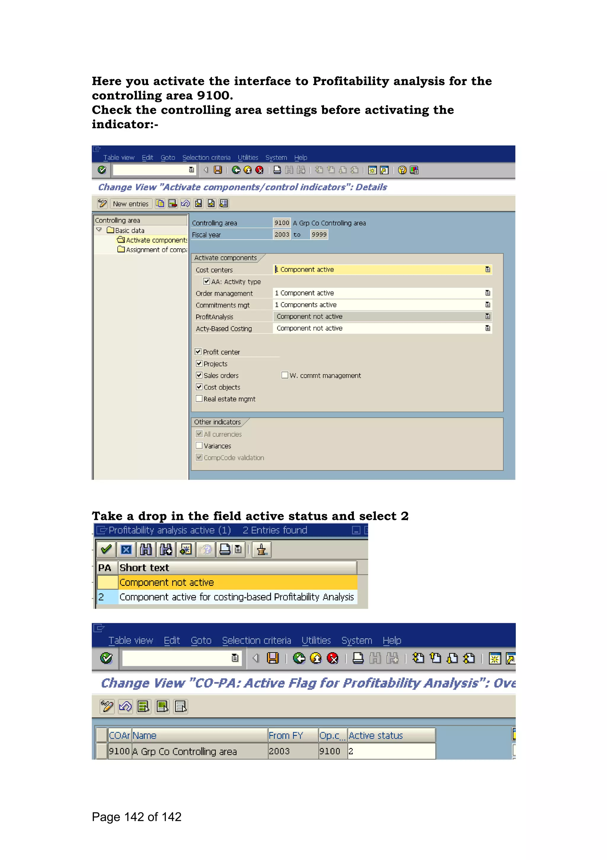 Here you activate the interface to Profitability analysis for the
controlling area 9100.
Check the controlling area settings before activating the
indicator:-
Take a drop in the field active status and select 2
Page 142 of 142
 