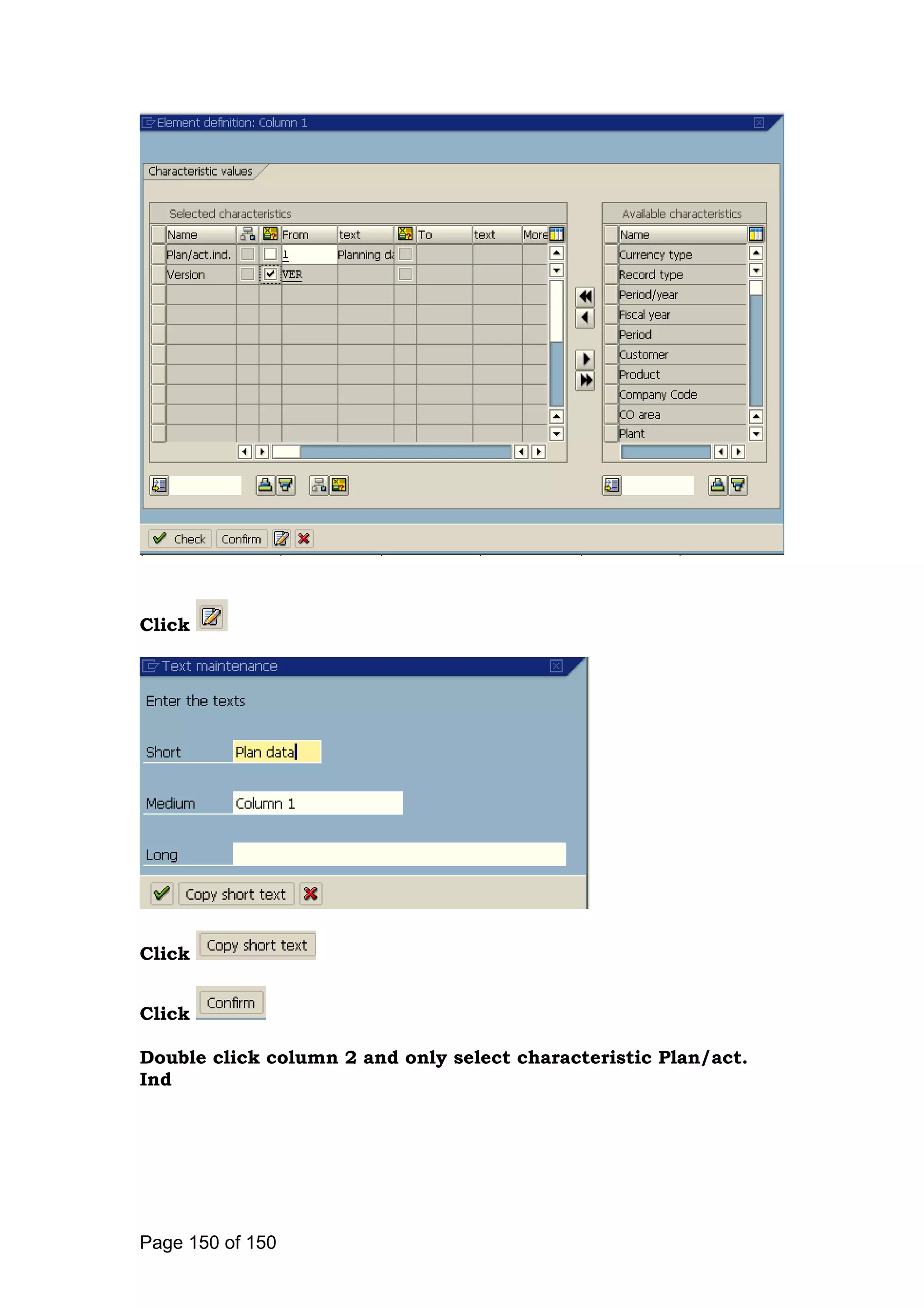 Click
Click
Click
Double click column 2 and only select characteristic Plan/act.
Ind
Page 150 of 150
 
