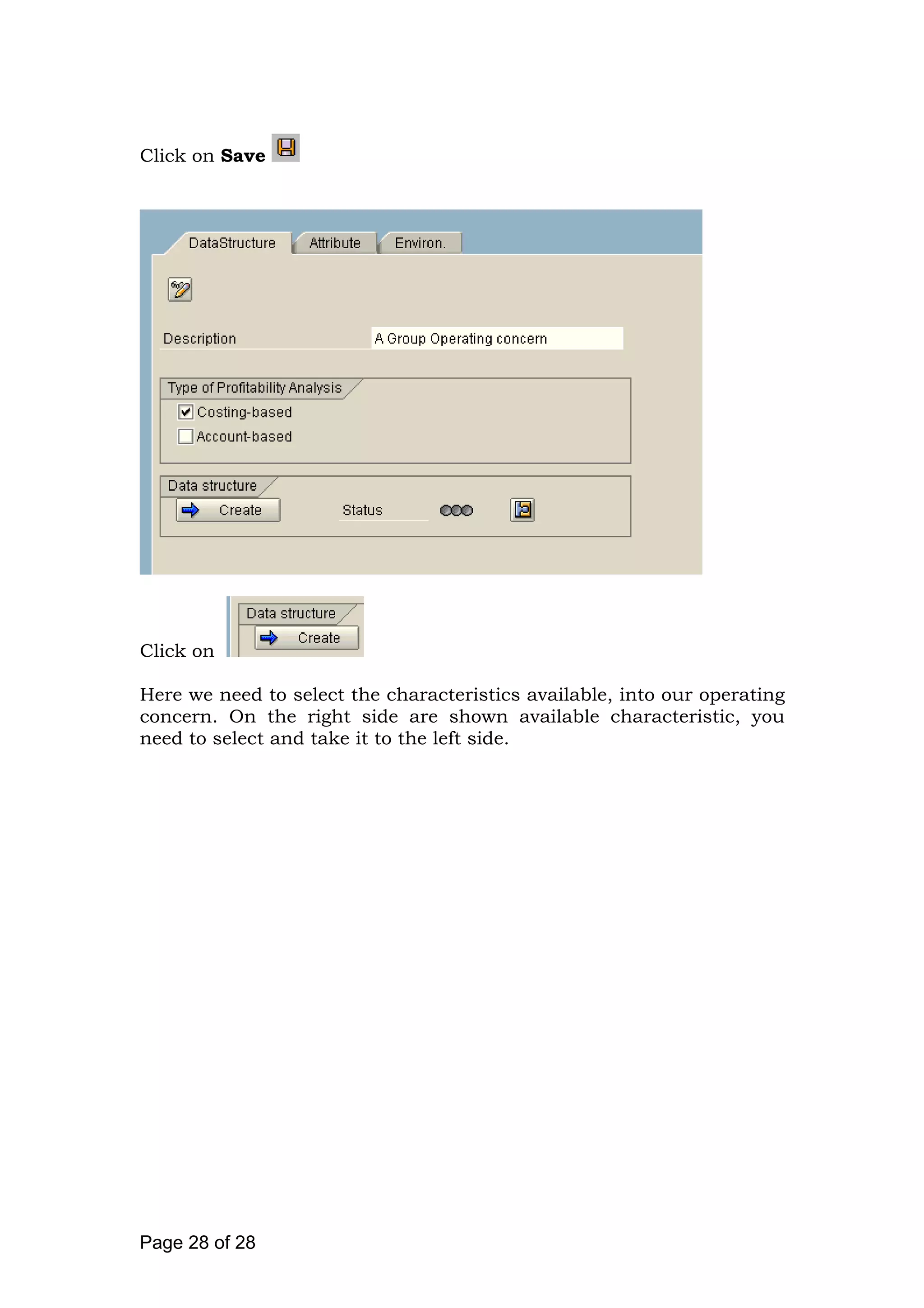 Click on Save
Click on
Here we need to select the characteristics available, into our operating
concern. On the right side are shown available characteristic, you
need to select and take it to the left side.
Page 28 of 28
 