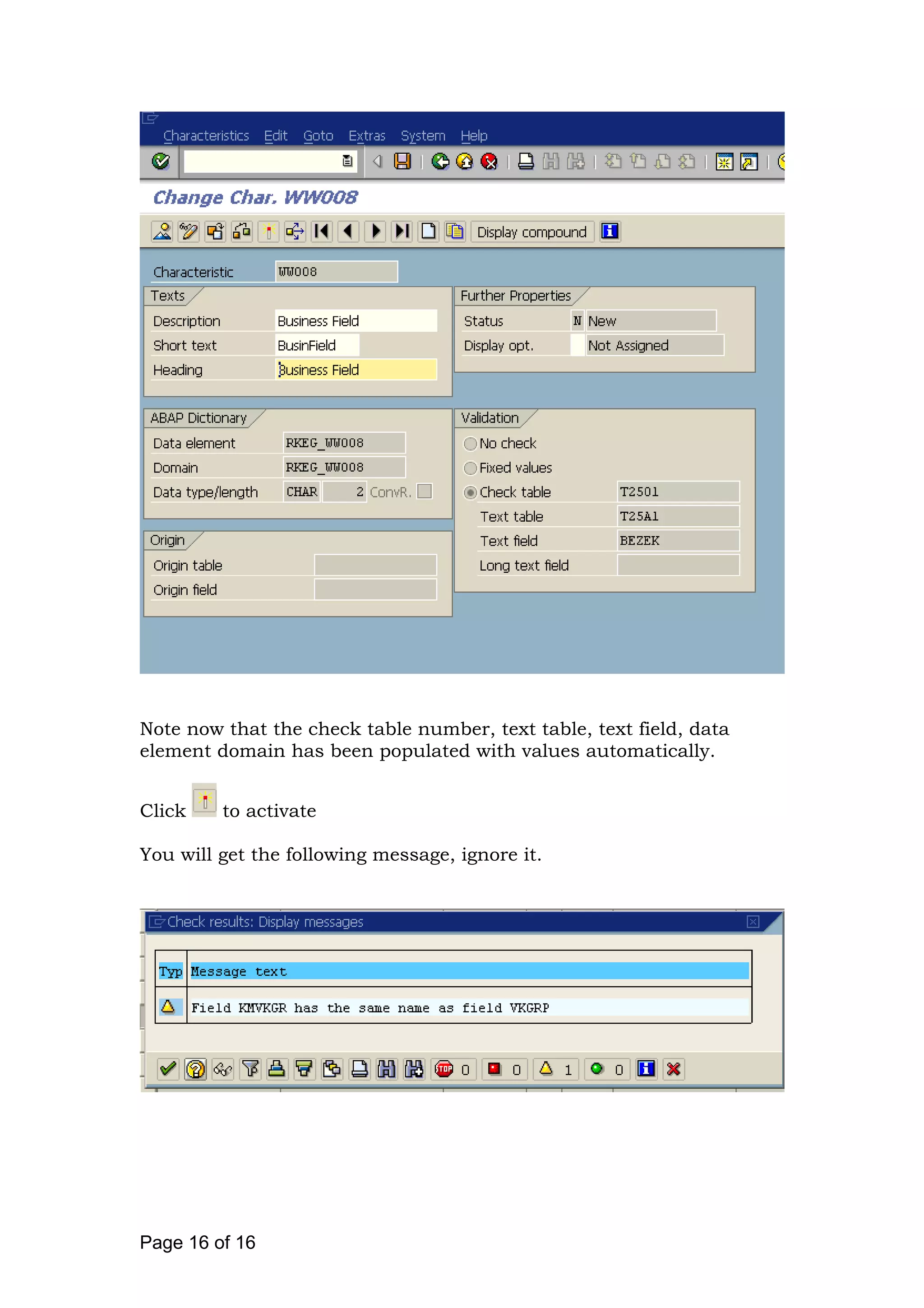 Note now that the check table number, text table, text field, data
element domain has been populated with values automatically.
Click to activate
You will get the following message, ignore it.
Page 16 of 16
 