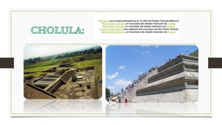 •Cholula, una ciudad prehispánica en el valle de Puebla-Tlaxcala (México)
•San Andrés Cholula, un municipio del estado mexicano de Puebla;
•San Pedro Cholula, un municipio del estado mexicano de Puebla;
Cholula de Rivadavia, una cabecera del municipio de San Pedro Cholula
•Santa Isabel Cholula, un municipio del estado mexicano de Puebla.
 