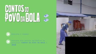 Assista o teaser
Assista aos outros episódios na
playlist CONTOS DO POVO DA BOLA |
2018
 