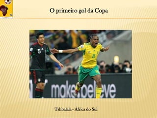 O primeiro gol da CopaTshbalala - África do Sul