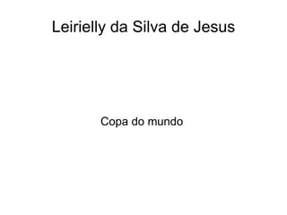 Leirielly da Silva de Jesus




       Copa do mundo
 