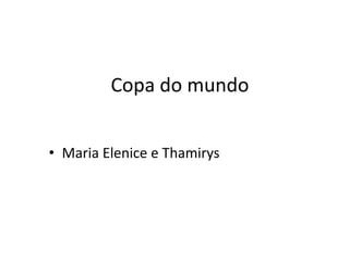Copa do mundo


• Maria Elenice e Thamirys
 