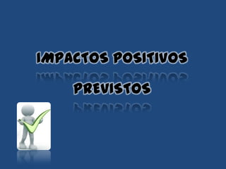 IMPACTOS POSITIVOS
pREVISTOS
 